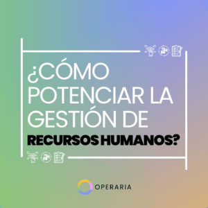 ¿Cómo potenciar la gestión de Recursos Humanos?